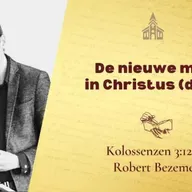 De nieuwe mens in Christus (deel 2) - Kolossenzen 3:12-17 (Robert Bezemer)