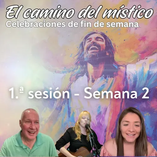Sesión 1, Semana 2 «El camino del místico» Abriéndonos al Amor incondicional con David, Urpi y Susannah