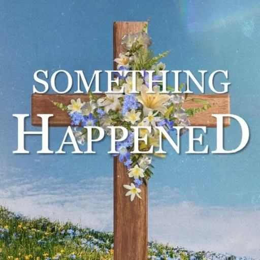Something Happened - Mark 15:43-47, Mark 16:1-8