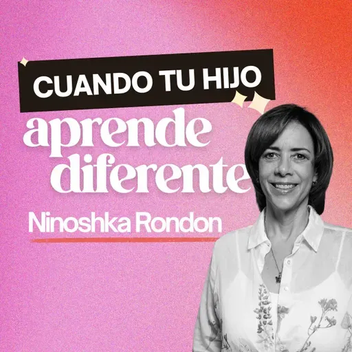 269. Cuando tu hijo aprende diferente [ft. Ninoshka Rondon]