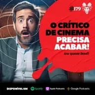 #179 O CRÍTICO DE CINEMA TEM QUE ACABAR! (OU QUASE ISSO)