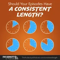 401. Should Podcast Episodes Have a Consistent Length?