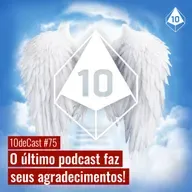 10deCast #75 | O último podcast faz seus agradecimentos!