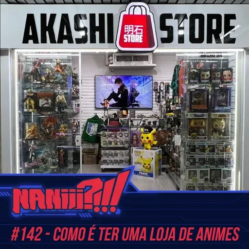 NANIII?!!! #142 - Como é ter uma Loja de produtos de Animes