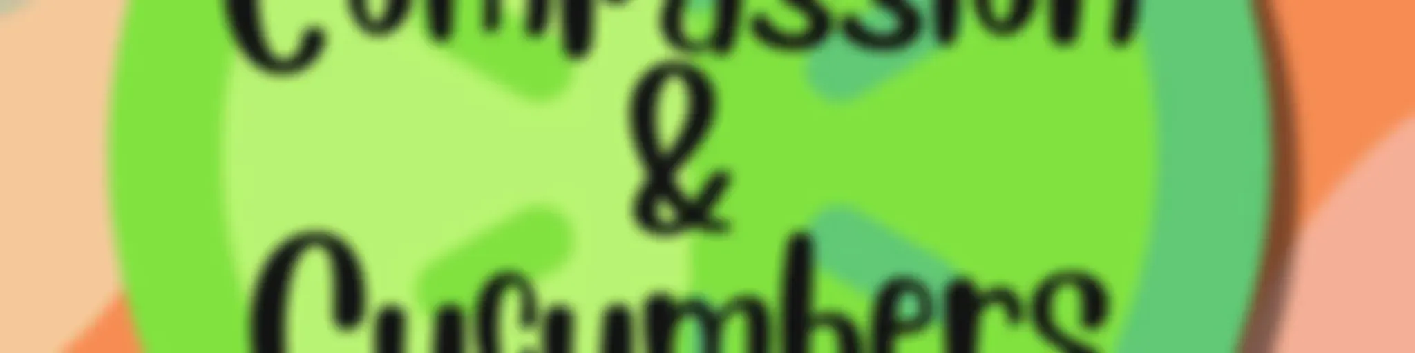 Compassion & Cucumbers Vegan Podcast