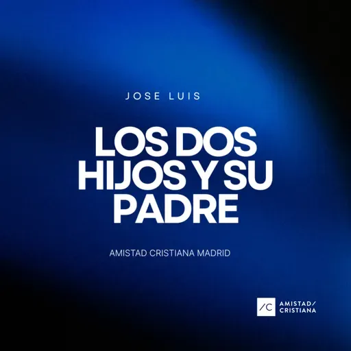 Los dos Hijos y su Padre | José Luís - Amistad Cristiana Madrid
