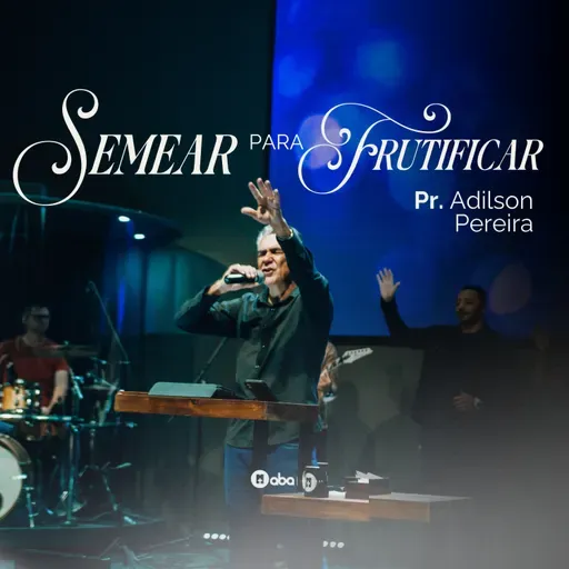 SEMEAR PARA FRUTIFICAR | Pr. Adilson Pereira
