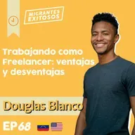 068: Douglas Blanco - Trabajando como Freelancer: ventajas y desventajas | Herramientas para Migrantes #8 | 🇻🇪-🇺🇸