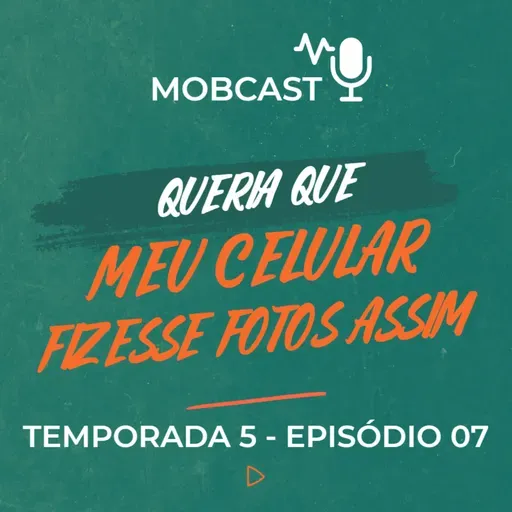 Queria que meu celular fizesse fotos assim - Mobcast Temporada 5