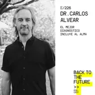 #226 Dr. Carlos Alvear | El mejor diagnóstico incluye al alma