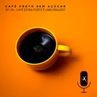 Ep. 56 - CAFÉ EXTRA FORTE É UMA FRAUDE?