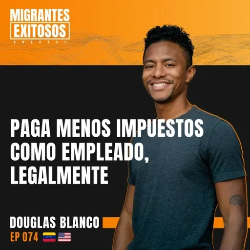 074: Douglas Blanco - Paga menos impuestos como empleado, legalmente -  | Herramientas para Migrantes #011 | 🇻🇪-🇺🇸