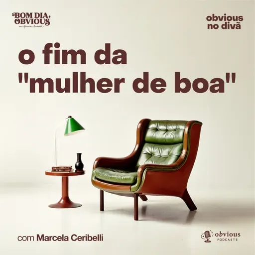 o fim da "mulher de boa", com Marcela Ceribelli