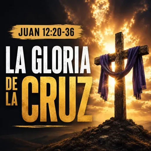 La gloria de la Cruz | Juan 12:20-36