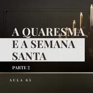Aula 65: Catequese Tradicional | Como viver a Semana Santa? (Liturgia Parte XXIII)