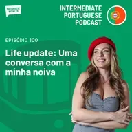 Ep. 100 - Life Update: Conversa com a minha noiva