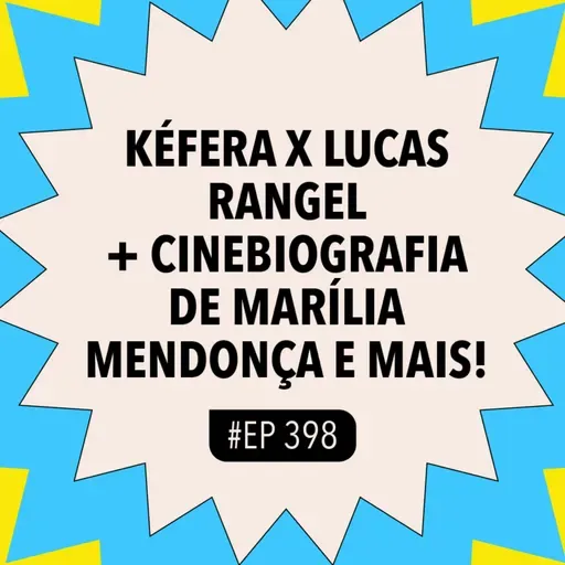 #398 Kéfera x Lucas Rangel + cinebiografia de Marília Mendonça e mais