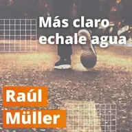Más claro echale agua | Raúl Müller