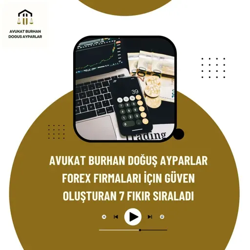 Avukat Burhan Doğuş Ayparlar Forex Firmaları İçin Güven Oluşturan 7 Fikir Sıraladı