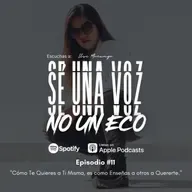 Episodio 11: "Cómo Te Quieres a Ti Misma, es como Enseñas a otros a Quererte."