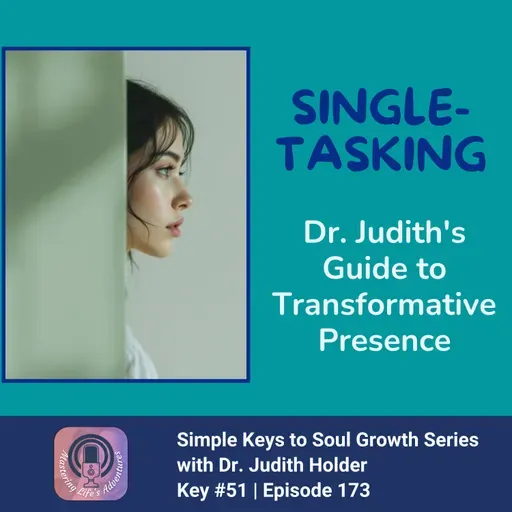 Keys to Soul Progress #173: The Spiritual Power of Single Tasking | Dr. Judith's Guide to Transformative Presence