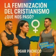 Edgar Pacheco La FEMINIZACIÓN del CRISTIANISMO🚨RADIO SHANGHAI #617