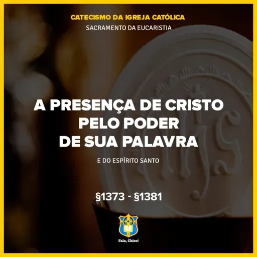 FC!#551 - A presença de Cristo pelo poder da Sua Palavra - CIC §1373-§1381