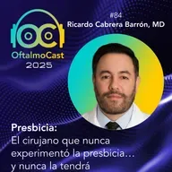 #84. Dr. Ricardo Cabrera Barrón - Presbicia: El cirujano que nunca experimentó la presbicia…  y nunca la tendrá - OftalmoCast