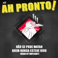 Ah Pronto! #77 - Não se pode matar quem nunca esteve vivo (dead by daylight)