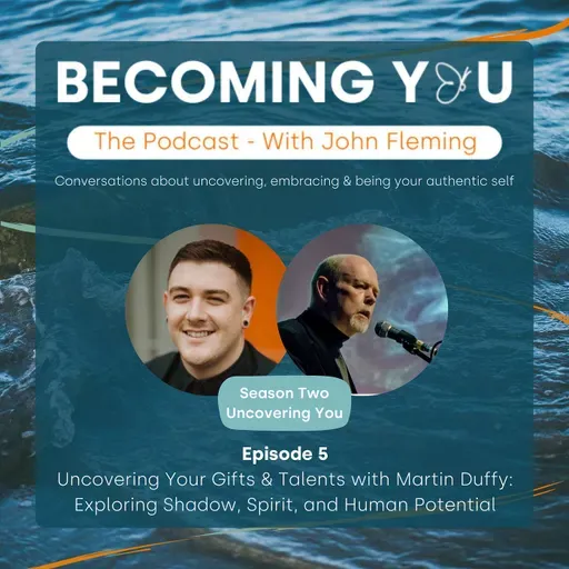 S2E5: Uncovering Your Gifts & Talents with Martin Duffy: Exploring Shadow, Spirit and Human Potential