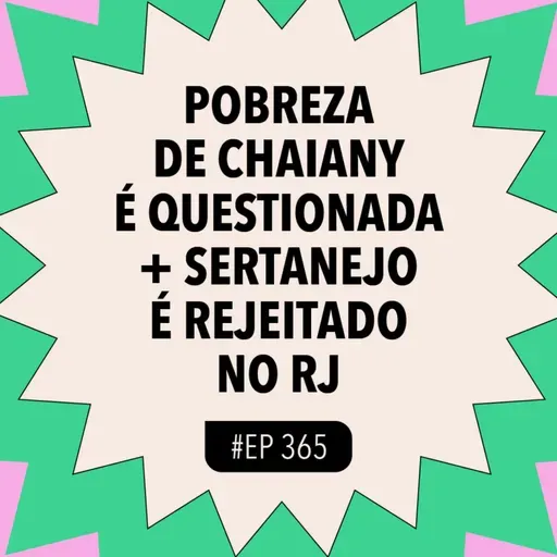 #365 Pobreza de Chaiany é questionada + Sertanejo é rejeitado no RJ