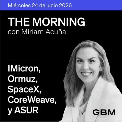 THE MORNING 24-06-26 | Micron prueba IA; Ormuz se normaliza; SpaceX refinancia X; ASUR; Pemex y CoreWeave en The Idea.