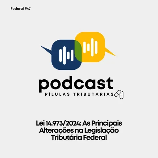 Federal #47: Lei 14.973/2024: As Principais Alterações na Legislação Tributária Federal