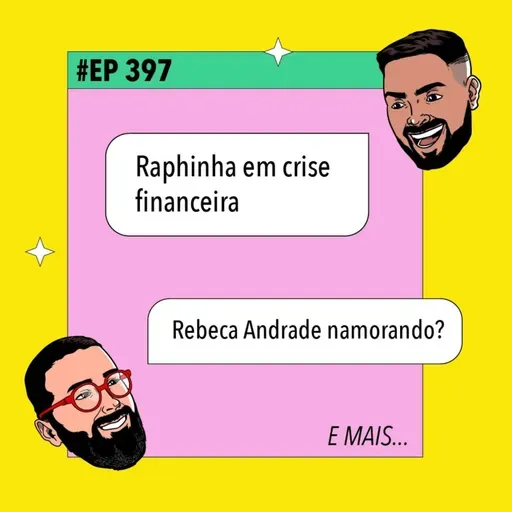 #397 Raphinha em crise financeira + Rebeca Andrade namorando? e mais