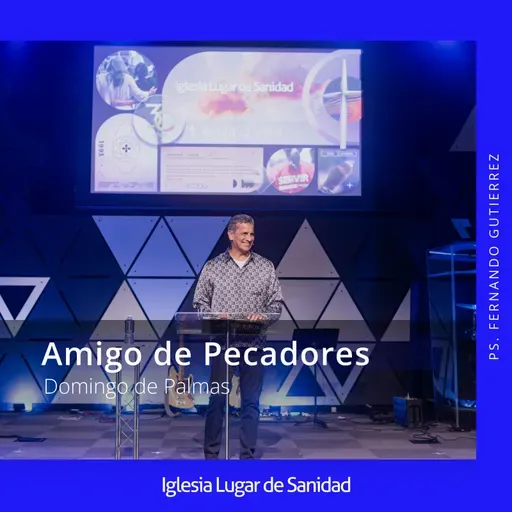 Amigo de Pecadores: Domingo de Palmas (Ps. Fernando Gutierrez)