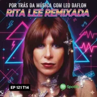 RITA LEE REMIXADA - Por Trás da Música com Leo Daflon EP 121 T14