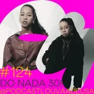 #124- Do nada 30! - com Tasha e Tracie