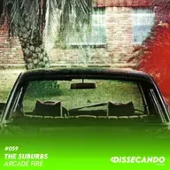 DISSECANDO #059 - UM ÁLBUM PERFEITO QUE TE LEVA AO SUBÚRBIO | ARCADE FIRE - REMASTER