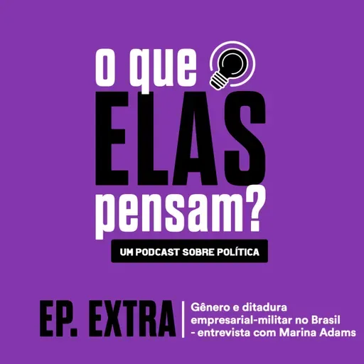 Ep. Extra: Gênero e ditadura empresarial-militar no Brasil - entrevista com Marina Adams