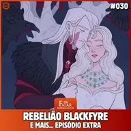 Falar Morghulis #30 - REBELIÃO BLACKFYRE e mais...