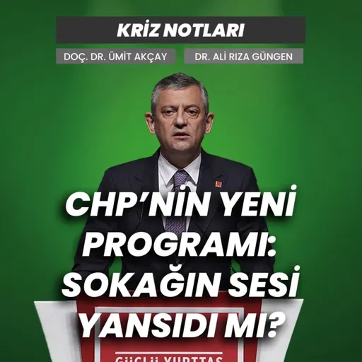 Kriz Notları | CHP'nin yeni programı: Sokağın sesi yansıdı mı? - Doç. Dr. Ümit Akçay ve Dr. Ali Rıza Güngen değerlendiriyor