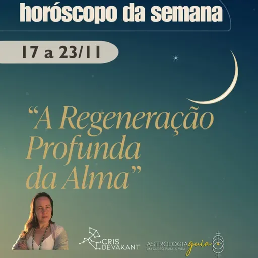 HORÓSCOPO DA SEMANA 17 a 23 de Novembro | A REGENERAÇÃO PROFUNDA DA ALMA