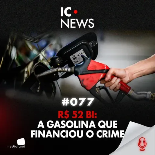 OPERAÇÃO CARBONO OCULTO: GASOLINA ADULTERADA, FINTECHS E R$ 52 BILHÕES - IC NEWS #077