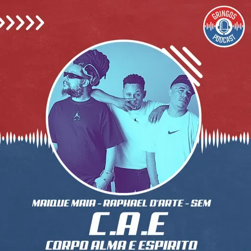 C.A.E (MAIQUE MAIA - RAPHAEL D'ARTE E SEM - Gringos Podcast #376