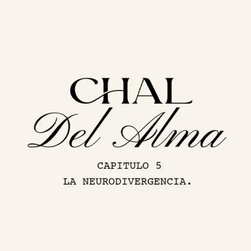 "La Neurodivergencia." - Chal del Alma; Episodio 5