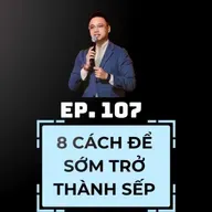 #107 - 8 TIPS ĐỂ SỚM TRỞ THÀNH SẾP
