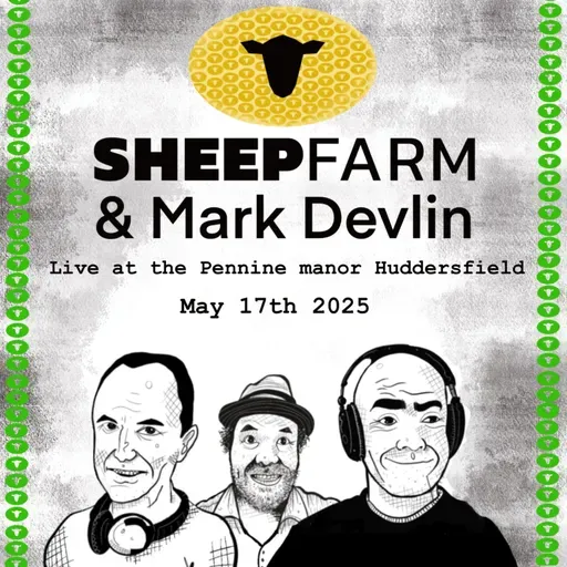 Episode 224: Sheep Farm Live Event May 17th 2025 (Dom, Chris & Mark Devlin + Q&A)