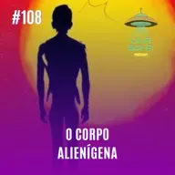 EP 108 - O corpo alienígena