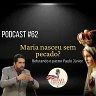 Podcast #62: Maria nasceu sem pecado? Refutando o pastor Paulo Júnior