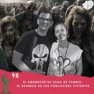 98. El amanecer de Todo de Zombie: El regreso de los podcasters vivientes